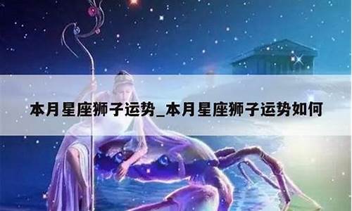 狮子座今月运势查询结果_狮子座本月星座运势